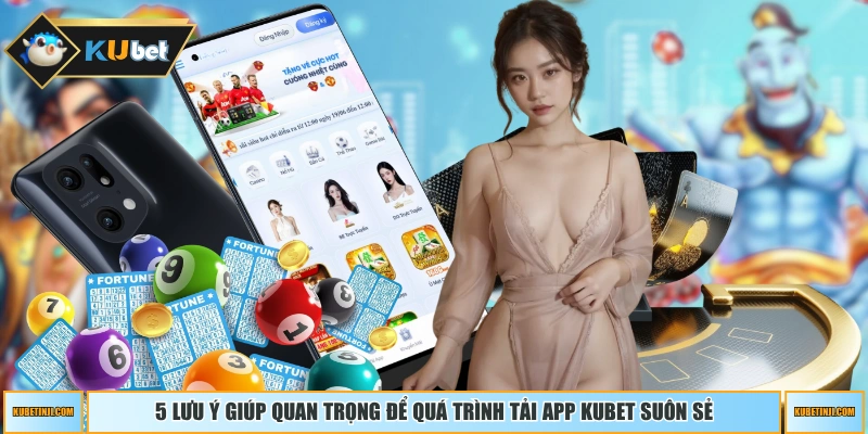 5 lưu ý giúp quan trọng để quá trình tải app KUBET suôn sẻ