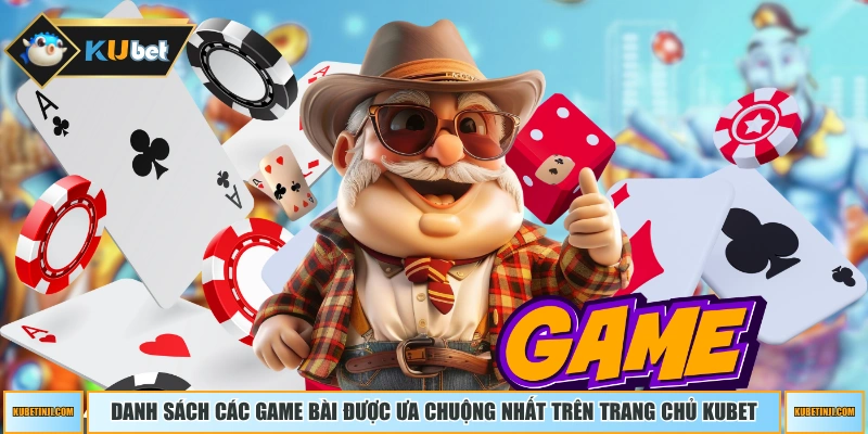 Danh sách các game bài được ưa chuộng nhất trên trang chủ KUBET