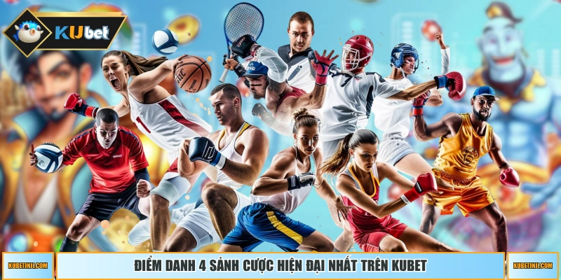 Điểm danh 4 sảnh cược hiện đại nhất trên KUBET