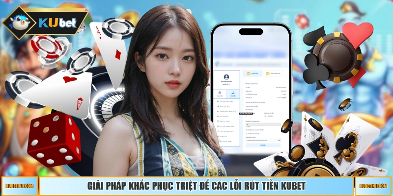 Giải pháp khắc phục triệt để các lỗi rút tiền KUBET
