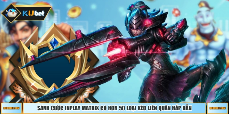 Sảnh cược Inplay Matrix có hơn 50 loại kèo Liên Quân hấp dẫn