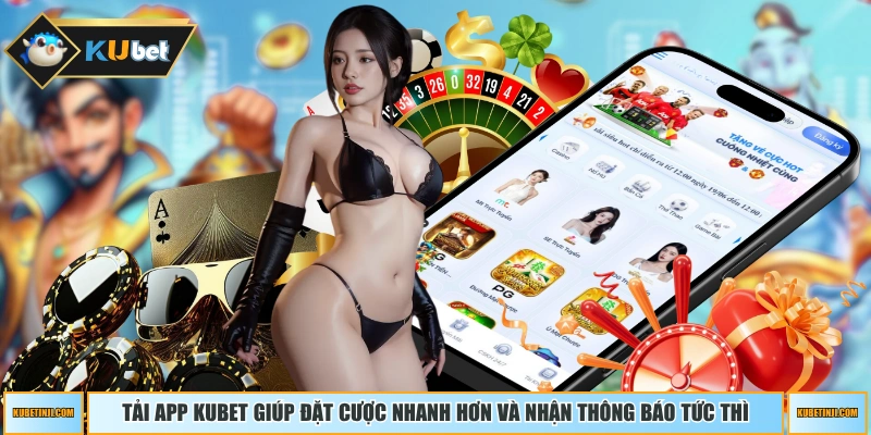 Tải app KUBET giúp đặt cược nhanh hơn và nhận thông báo tức thì