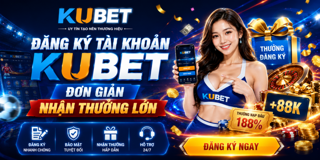 dang-ky-tai-khoan-kubet-don-gian-nhan-thuong-lon